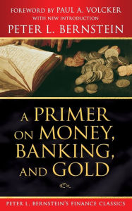 Title: A Primer on Money, Banking, and Gold (Peter L. Bernstein's Finance Classics), Author: Peter L. Bernstein