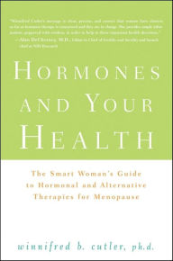 Title: Hormones and Your Health: The Smart Woman's Guide to Hormonal and Alternative Therapies for Menopause, Author: Winnifred Cutler