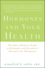 Hormones and Your Health: The Smart Woman's Guide to Hormonal and Alternative Therapies for Menopause