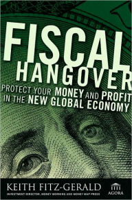 Title: Fiscal Hangover: How to Profit From The New Global Economy, Author: Keith Fitz-Gerald