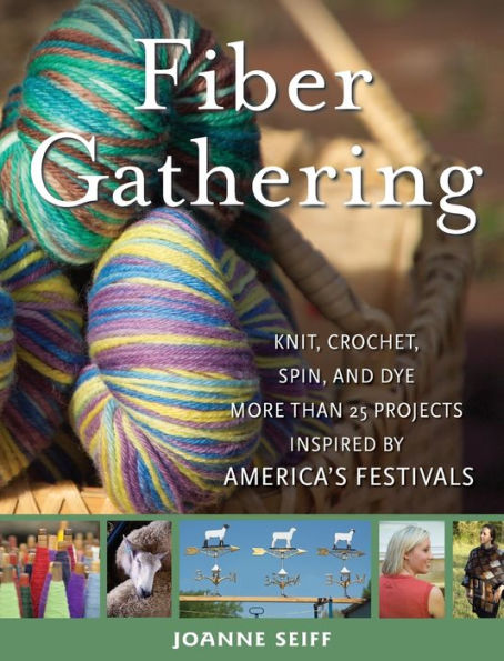 Fiber Gathering: Knit, Crochet, Spin, and Dye More Than 25 Projects Inspired by America's Festivals