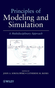 Title: Principles of Modeling and Simulation: A Multidisciplinary Approach / Edition 1, Author: John A. Sokolowski