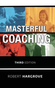 Title: Masterful Coaching / Edition 3, Author: Robert Hargrove