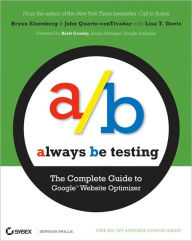 Title: Always Be Testing: The Complete Guide to Google Website Optimizer, Author: Bryan Eisenberg