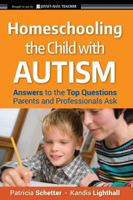 Title: Homeschooling the Child with Autism: Answers to the Top Questions Parents and Professionals Ask, Author: Patricia Schetter