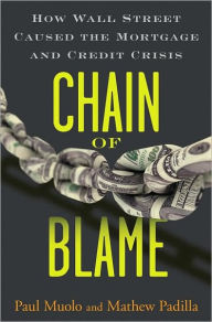 Title: Chain of Blame: How Wall Street Caused the Mortgage and Credit Crisis, Author: Paul Muolo