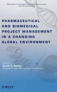 Title: Pharmaceutical and Biomedical Project Management in a Changing Global Environment / Edition 1, Author: Scott D. Babler