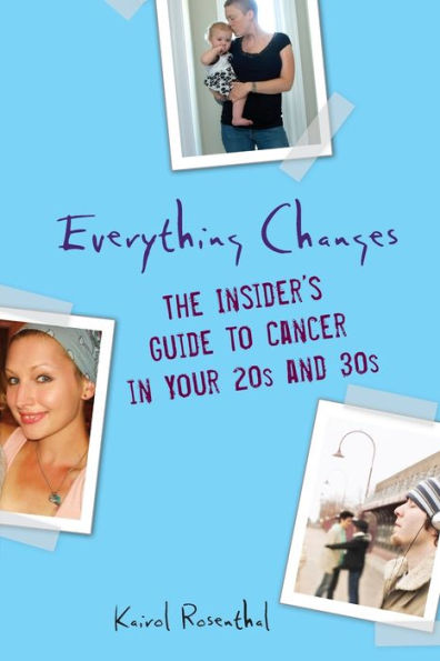 Everything Changes: The Insider's Guide to Cancer Your 20's and 30's