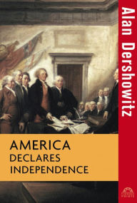 Title: America Declares Independence, Author: Alan Dershowitz