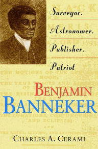 Title: Benjamin Banneker: Surveyor, Astronomer, Publisher, Patriot, Author: Charles A. Cerami