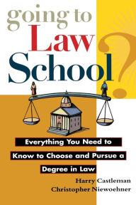 Title: Going to Law School: Everything You Need to Know to Choose and Pursue a Degree in Law, Author: Harry Castleman