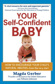 Title: Your Self-Confident Baby: How to Encourage Your Child's Natural Abilities -- From the Very Start, Author: Magda Gerber