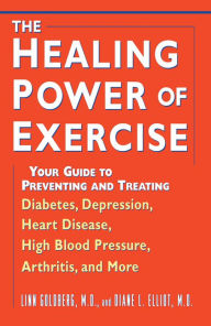 Title: The Healing Power of Exercise: Your Guide to Preventing and Treating Diabetes, Depression, Heart Disease, High Blood Pressure, Arthritis, and More, Author: Linn Goldberg M.D.