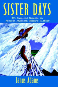 Title: Sister Days: 365 Inspired Moments in African American Women's History, Author: Janus Adams