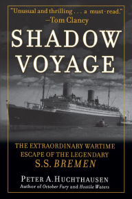 Title: Shadow Voyage: The Extraordinary Wartime Escape of the Legendary SS Bremen, Author: Peter A. Huchthausen