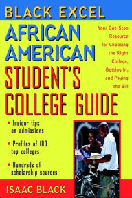 Title: Black Excel African American Student's College Guide: Your One-Stop Resource for Choosing the Right College, Getting In, and Paying the Bill, Author: Isaac Black