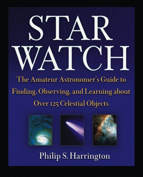 Star Watch: The Amateur Astronomer's Guide to Finding, Observing, and Learning about Over 125 Celestial Objects