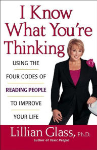 Title: I Know What You're Thinking: Using the Four Codes of Reading People to Improve Your Life, Author: Lillian Glass