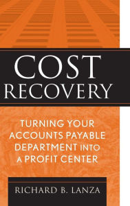 Title: Cost Recovery: Turning Your Accounts Payable Department into a Profit Center / Edition 1, Author: Richard B. Lanza