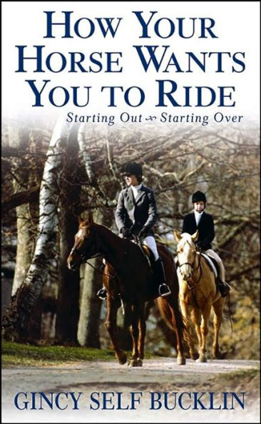 How Your Horse Wants You to Ride: Starting Out, Starting Over