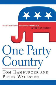 Title: One Party Country: The Republican Plan for Dominance in the 21st Century, Author: Tom Hamburger