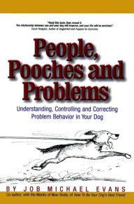Title: People, Pooches and Problems: Understanding, Controlling and Correcting Problem Behavior in Your Dog, Author: Job Michael Evans