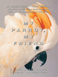 Title: My Parrot, My Friend: An Owner's Guide to Parrot Behavior, Author: Bonnie Munro Doane