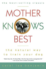 Title: Mother Knows Best: The Natural Way to Train Your Dog, Author: Carol Lea Benjamin