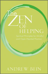 Title: The Zen of Helping: Spiritual Principles for Mindful and Open-Hearted Practice / Edition 1, Author: Andrew Bein