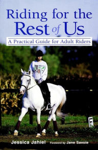 Title: Riding for the Rest of Us: A Practical Guide for Adult Riders, Author: Jessica Jahiel