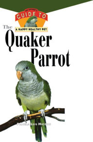 Title: The Quaker Parrot: An Owner's Guide to a Happy Healthy Pet, Author: Pamela Leis Higdon