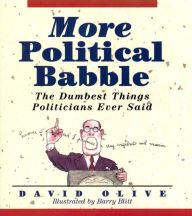 Title: More Political Babble: The Dumbest Things Politicians Ever Said, Author: David Olive