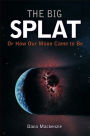 The Big Splat, or How Our Moon Came to Be