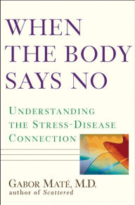 Title: When the Body Says No, Author: Gabor Maté M.D.