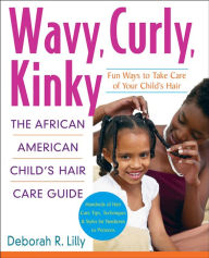 Title: Wavy, Curly, Kinky: The African American Child's Hair Care Guide, Author: Deborah R. Lilly