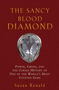 Title: The Sancy Blood Diamond: Power, Greed, and the Cursed History of One of the World's Most Coveted Gems, Author: Susan Ronald