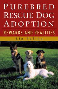 Title: Purebred Rescue Dog Adoption: Rewards and Realities, Author: Liz Palika
