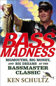 Title: Bass Madness: Bigmouths, Big Money, and Big Dreams at the Bassmaster Classic, Author: Ken Schultz