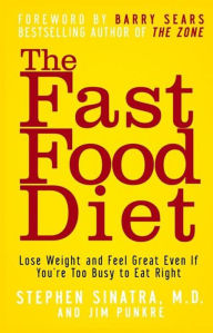 Title: The Fast Food Diet: Lose Weight and Feel Great Even If You're Too Busy to Eat Right, Author: Stephen T. Sinatra M.D.