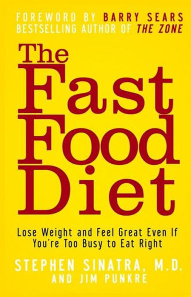 The Fast Food Diet: Lose Weight and Feel Great Even If You're Too Busy to Eat Right