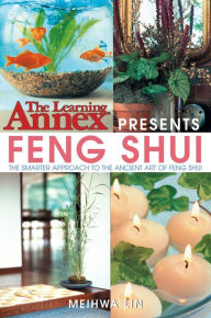 Title: The Learning Annex Presents Feng Shui: The Smarter Approach to the Ancient Art of Feng Shui, Author: Meihwa Lin