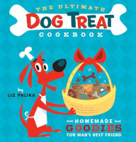 Title: The Ultimate Dog Treat Cookbook: Homemade Goodies for Man's Best Friend, Author: Liz Palika