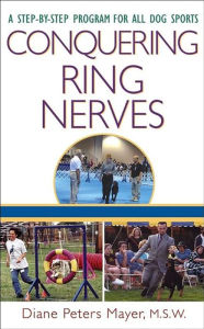 Title: Conquering Ring Nerves: A Step-by-Step Program for All Dog Sports, Author: Diane Peters Mayer