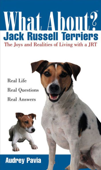 What About Jack Russell Terriers?: The Joys and Realities of Living with a JRT