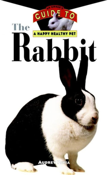 The Rabbit: An Owner's Guide to a Happy Healthy Pet