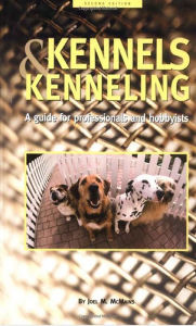 Title: Kennels and Kenneling: A Guide for Hobbyists and Professionals, Author: Joel M. McMains