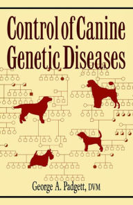 Title: Control of Canine Genetic Diseases, Author: George A. Padgett