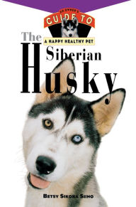 Title: The Siberian Husky: An Owner's Guide to a Happy Healthy Pet, Author: Betsy Sikora Siino