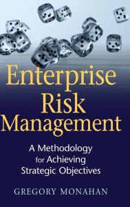 Title: Enterprise Risk Management: A Methodology for Achieving Strategic Objectives / Edition 1, Author: Gregory Monahan