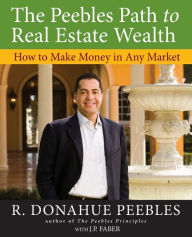 Title: The Peebles Path to Real Estate Wealth: How to Make Money in Any Market, Author: R. Donahue Peebles